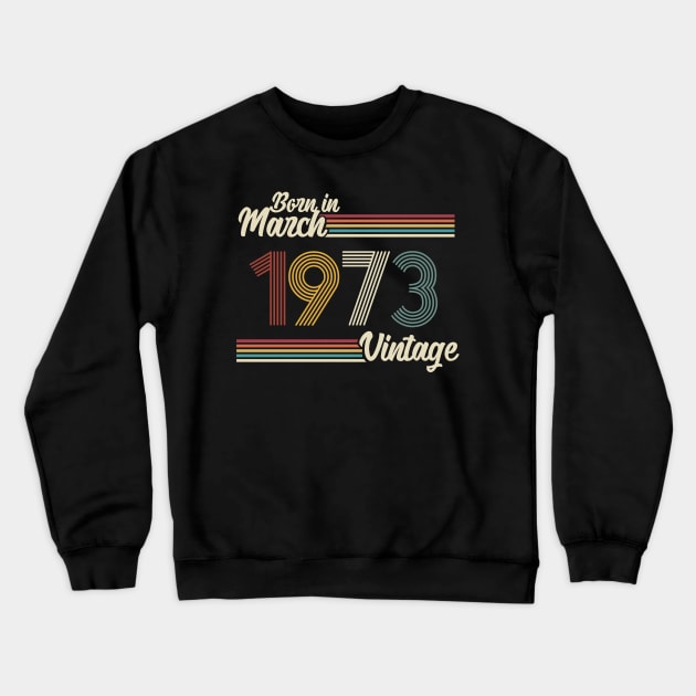 Vintage Born in March 1973 Crewneck Sweatshirt by Jokowow